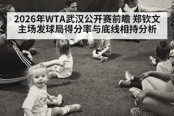 2026年WTA武汉公开赛前瞻 郑钦文主场发球局得分率与底线相持分析